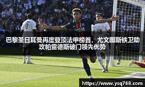 巴黎圣日耳曼再度登顶法甲榜首，尤文图斯铁卫助攻帕雷德斯破门领先优势