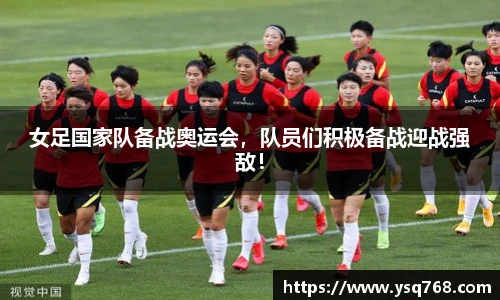 女足国家队备战奥运会，队员们积极备战迎战强敌！